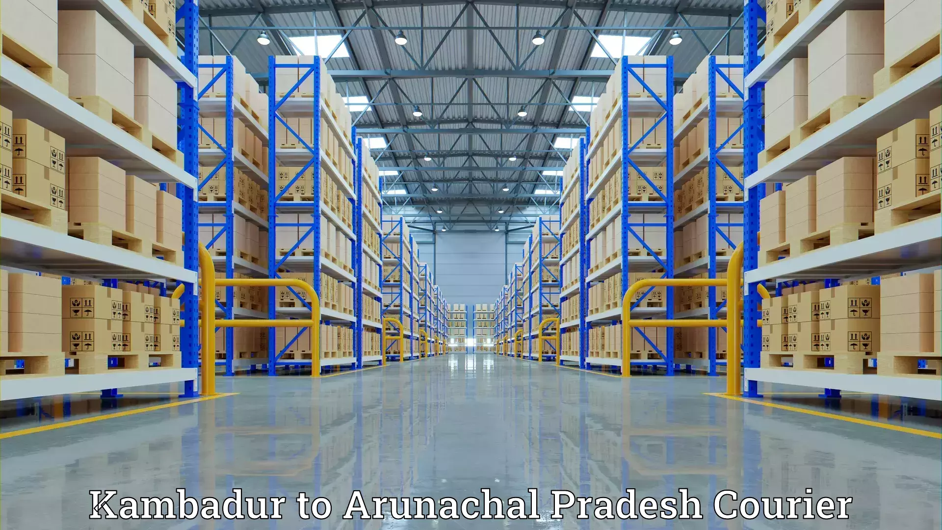 Hassle-free relocation Kambadur to Arunachal Pradesh