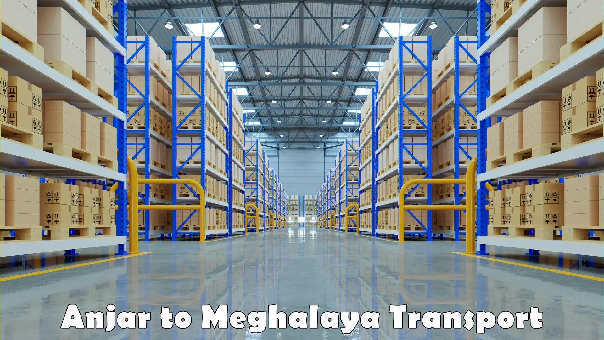 Pick up transport service Anjar to Meghalaya