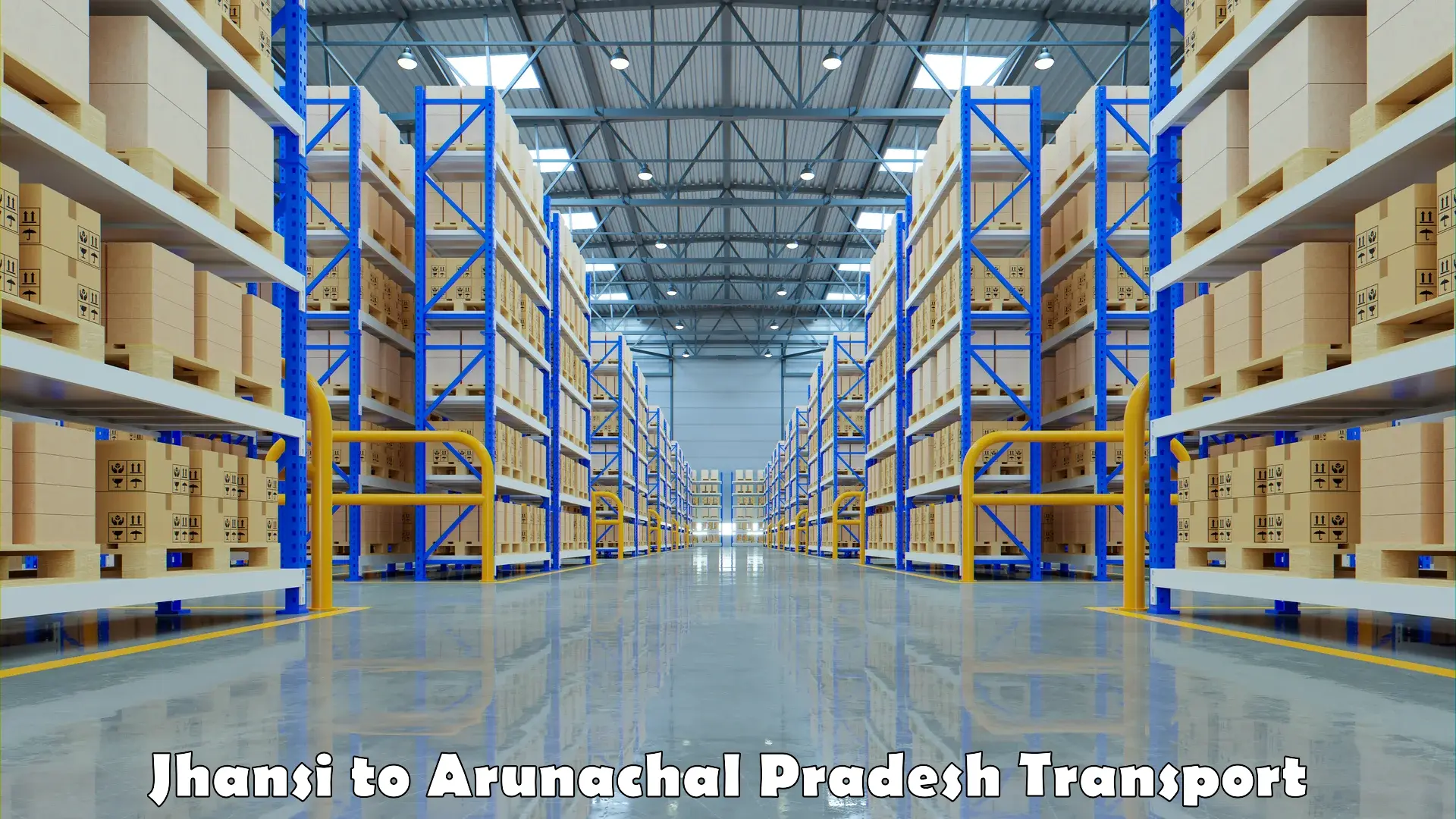 Nearby transport service Jhansi to Arunachal Pradesh